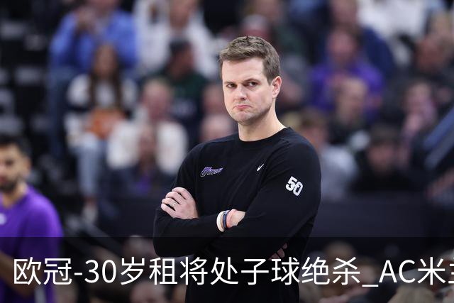 欧冠-30岁租将处子球绝杀 AC米兰客擒马竞夺首胜